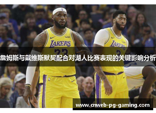 詹姆斯与戴维斯默契配合对湖人比赛表现的关键影响分析 詹姆斯与戴维斯默契配合对湖人比赛表现的关键影响分析