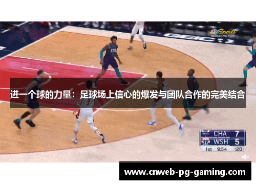 进一个球的力量:足球场上信心的爆发与团队合作的完美结合 进一个球的力量:足球场上信心的爆发与团队合作的完美结合