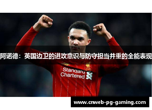 阿诺德:英国边卫的进攻意识与防守担当并重的全能表现 阿诺德:英国边卫的进攻意识与防守担当并重的全能表现
