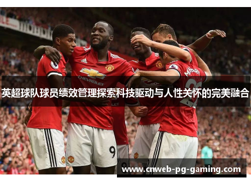 英超球队球员绩效管理探索科技驱动与人性关怀的完美融合