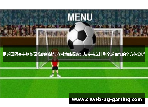足球国际赛事组织面临的挑战与应对策略探索：从赛事安排到全球合作的全方位分析