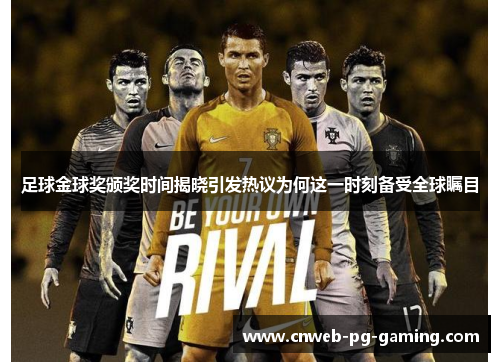 足球金球奖颁奖时间揭晓引发热议为何这一时刻备受全球瞩目