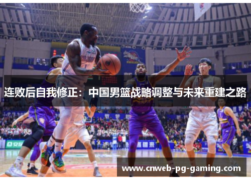 连败后自我修正：中国男篮战略调整与未来重建之路