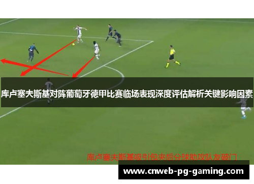 库卢塞夫斯基对阵葡萄牙德甲比赛临场表现深度评估解析关键影响因素
