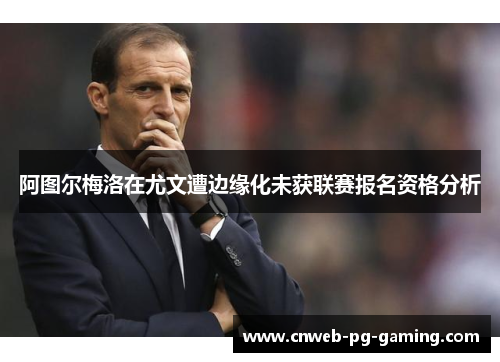 阿图尔梅洛在尤文遭边缘化未获联赛报名资格分析 阿图尔梅洛在尤文遭边缘化未获联赛报名资格分析